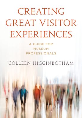 Cover for Colleen Higginbotham Colleen Higginbotham · Creating Great Visitor Experiences: A Guide for Museum Professionals - American Alliance of Museums (Paperback Bog) (2022)