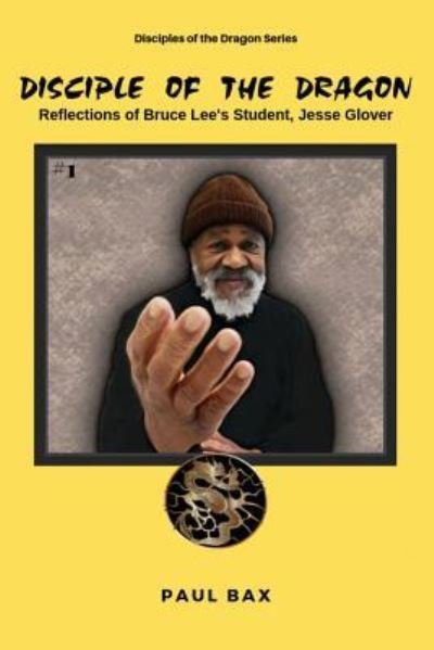 Jesse Glover: Disciples of the Dragon: Reflections of Bruce Lee's First Student, Jesse Glover - Disciples of the Dragon - Steve Smith - Bøker - Createspace Independent Publishing Platf - 9781539054221 - 20. april 2019
