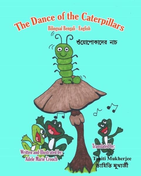 The Dance of the Caterpillars Bilingual Bengali English - Adele Marie Crouch - Books - Createspace Independent Publishing Platf - 9781542416221 - January 7, 2017