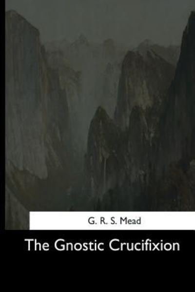 Cover for George Robert Stowe Mead · The Gnostic Crucifixion (Pocketbok) (2017)