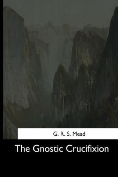 Cover for George Robert Stowe Mead · The Gnostic Crucifixion (Paperback Book) (2017)