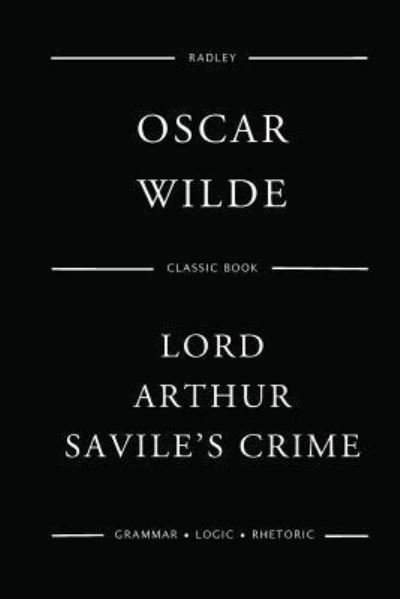 Lord Arthur Savile's Crime - Oscar Wilde - Books - Createspace Independent Publishing Platf - 9781545374221 - April 15, 2017