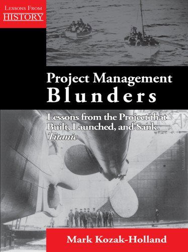 Project Management Blunders: Lessons from the Project That Built, Launched, and Sank Titanic - Mark Kozak-holland - Books - Multi-Media Publications Inc. - 9781554891221 - April 15, 2012