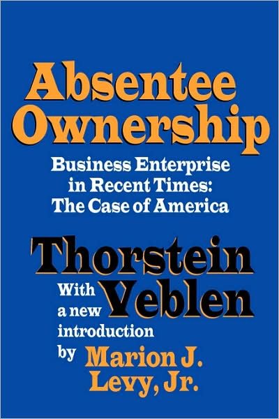 Cover for Thorstein Veblen · Absentee Ownership: Business Enterprise in Recent Times - The Case of America (Pocketbok) [New edition] (1996)