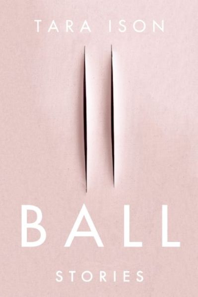 Cover for Tara Ison · Ball: Stories (Paperback Book) (2015)