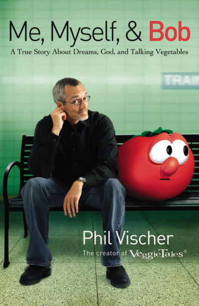 Me, Myself, and Bob: A True Story About Dreams, God, and Talking Vegetables - Phil Vischer - Książki - Thomas Nelson Publishers - 9781595551221 - 1 lutego 2008