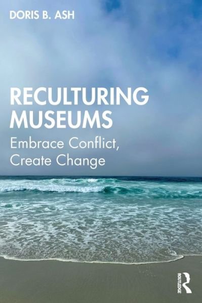 Cover for Doris B. Ash · Reculturing Museums: Embrace Conflict, Create Change (Paperback Book) (2022)