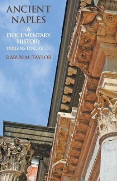 Cover for Rabun M Taylor · Ancient Naples: A Documentary History Origins to c. 350 CE - Documentary History of Naples (Paperback Book) (2021)