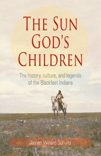 Cover for James Willard Schultz · The Sun God's Children: The History of the Blackfeet Indians (Paperback Book) [First edition] (2010)