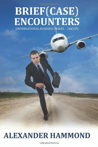 Cover for Alexander Hammond · Brief (Case) Encounters (International Business Travel - Uncut) (Paperback Book) (2011)