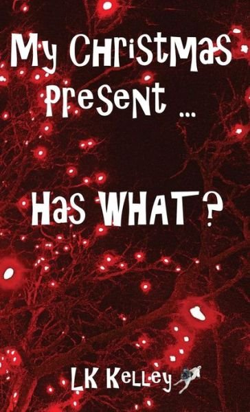 Cover for Lk Kelley · My Christmas Present... Has What? (Taschenbuch) (2018)