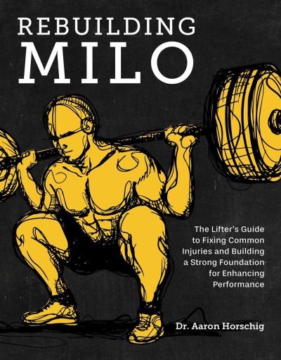 Cover for Aaron Horschig · Rebuilding Milo: The Lifter's Guide to Fixing Common Injuries and Building a Strong Foundation for Enhancing Performance (Hardcover Book) (2021)