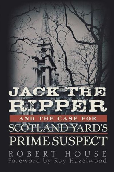 Cover for Robert House · Jack the Ripper and the Case for Scotland Yard's Prime Suspect (Hardcover Book) (2011)