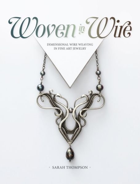 Cover for Sarah Thompson · Woven in Wire: Dimensional Wire Weaving in Fine Art Jewelry (Taschenbuch) (2018)