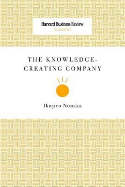 The Knowledge-Creating Company - Ikujiro Nonaka - Bøger - Harvard Business Review Press - 9781633695221 - 11. december 2008