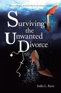 Cover for India L Kern · Surviving the Unwanted Divorce : Discover a Purpose-Driven Life After the Devastation of Divorce (Paperback Book) (2018)