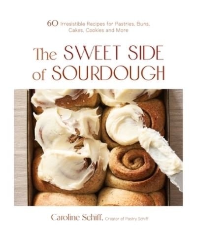Cover for Caroline Schiff · The Sweet Side of Sourdough: 50 Irresistible Recipes for Pastries, Buns, Cakes, Cookies and More (Paperback Book) (2021)