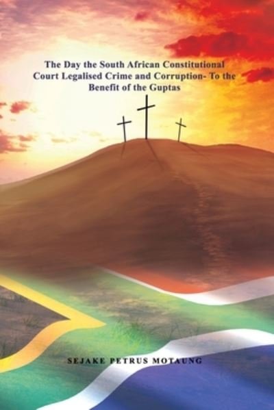Cover for Sejake Petrus Motaung · The Day the South African Constitutional Court Legalised Crime and Corruption- To the Benefit of the Guptas. (Paperback Book) (2020)