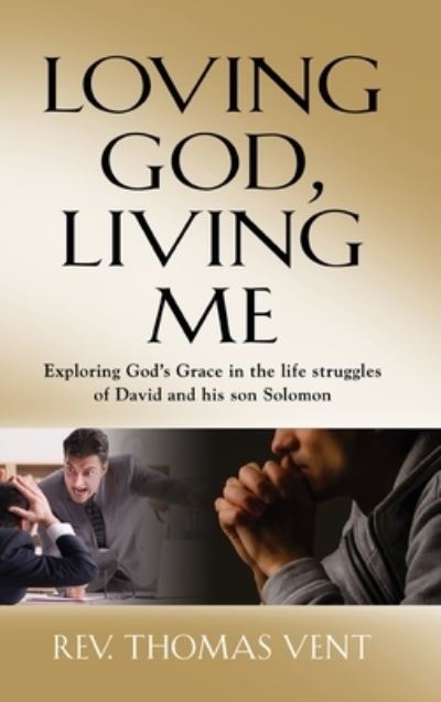 Cover for Thomas Vent · Loving God Living Me: Exploring God's Grace in the life struggles of David and his son Solomon (Hardcover Book) (2020)