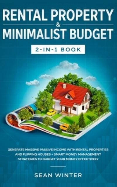 Cover for Sean Winter · Rental Property and Minimalist Budget 2-in-1 Book: Generate Massive Passive Income with Rental Properties and Flipping Houses + Smart Money Management Strategies to Budget Your Money Effectively (Inbunden Bok) (2020)