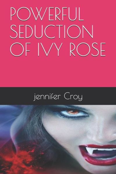 Cover for Jennifer M Croy · Powerful Seduction of Ivy Rose (Paperback Book) (2020)