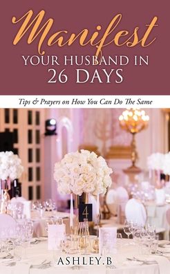 Cover for Ashley B · Manifest Your Husband In 26 Days (Paperback Book) (2021)