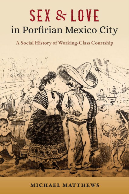 Cover for Michael Matthews · Sex and Love in Porfirian Mexico City: A Social History of Working-Class Courtship (Paperback Book) (2025)