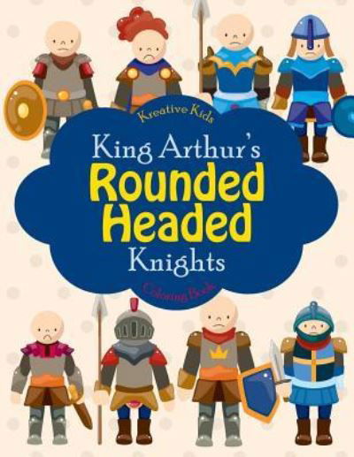 Cover for Kreative Kids · King Arthur's Rounded Headed Knights Coloring Book (Paperback Book) (2016)