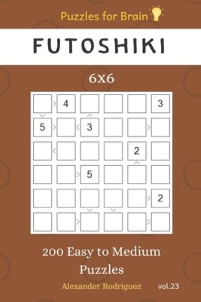Puzzles for Brain - Futoshiki 200 Easy to Medium Puzzles 6x6 vol.23 - Alexander Rodriguez - Books - Independently Published - 9781705428221 - November 4, 2019