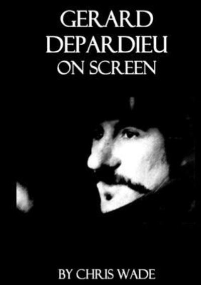 Gerard Depardieu On Screen - Chris Wade - Books - Lulu.com - 9781716660221 - August 12, 2020