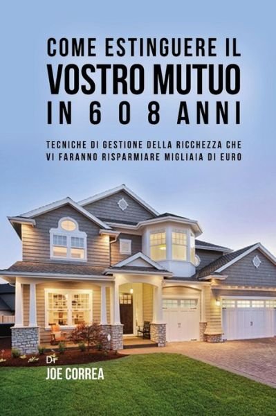 Cover for Joe Correa · Come Estinguere Il Vostro Mutuo In 6 O 8 Anni (Paperback Book) (2018)