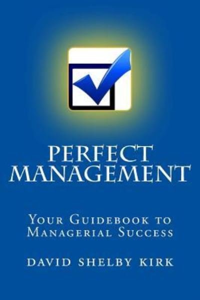 Perfect Management - David Shelby Kirk - Books - Createspace Independent Publishing Platf - 9781723516221 - August 16, 2018