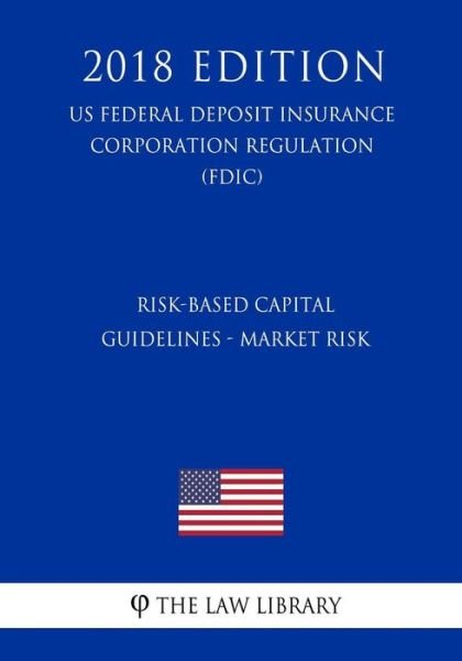 Cover for The Law Library · Risk-Based Capital Guidelines - Market Risk (US Federal Deposit Insurance Corporation Regulation) (FDIC) (2018 Edition) (Paperback Book) (2018)