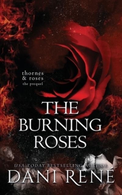 Cover for Dani René · The Burning Roses : A Thornes &amp; Roses Prequel (Paperback Book) (2021)