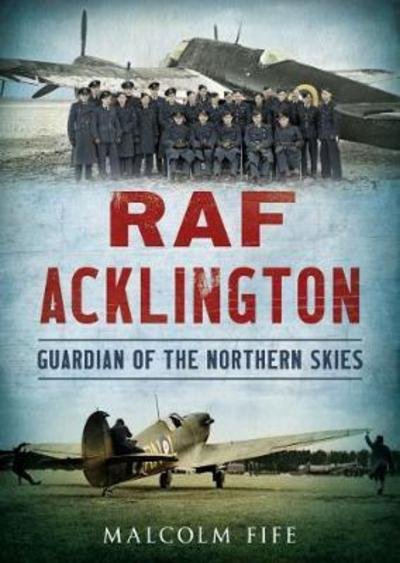 RAF Acklington: Guardian of the Northern Skies - Malcolm Fife - Books - Fonthill Media Ltd - 9781781556221 - July 6, 2017