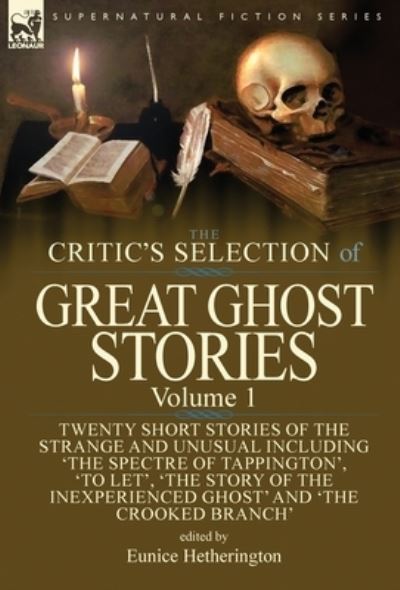 Cover for Eunice Hetherington · The Critic's Selection of Great Ghost Stories: Volume 1-Twenty Short Stories of the Strange and Unusual Including 'The Spectre of Tappington', 'To Let', 'The Story of the Inexperienced Ghost' and 'The Crooked Branch' (Hardcover Book) (2018)