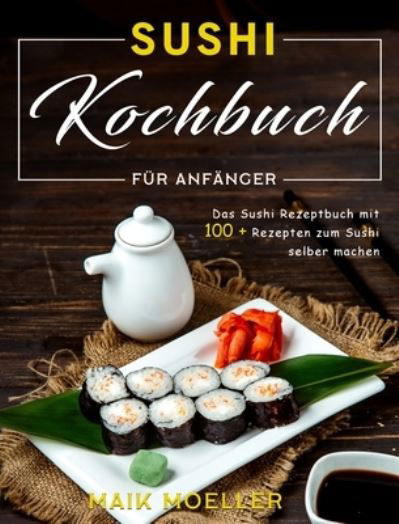Cover for Maik Moeller · Sushi Kochbuch fur Anfanger (Hardcover Book) (2021)
