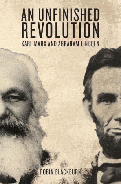 An Unfinished Revolution: Karl Marx and Abraham Lincoln - Robin Blackburn - Bøger - Verso Books - 9781844677221 - 16. maj 2011
