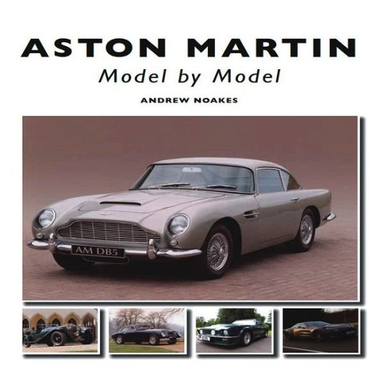 Aston Martin: Model by Model - Andrew Noakes - Kirjat - The Crowood Press Ltd - 9781847973221 - maanantai 26. maaliskuuta 2012