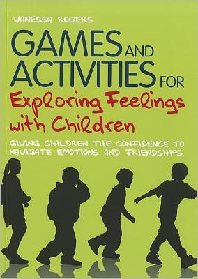 Cover for Vanessa Rogers · Games and Activities for Exploring Feelings with Children: Giving Children the Confidence to Navigate Emotions and Friendships (Paperback Book) (2011)