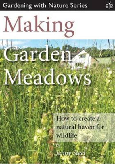 Cover for Jenny Steel · Making Garden Meadows: How to Create a Natural Haven for Wildlife (Pocketbok) (2013)