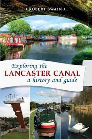 Cover for Robert Swain · Exploring the Lancaster Canal: A history and guide (Paperback Book) (2019)