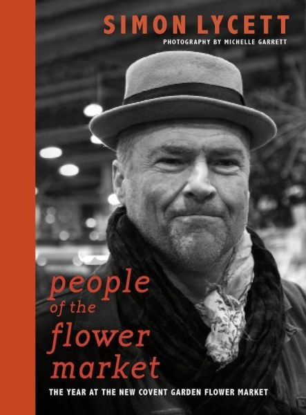 Cover for Lycett, Simon (Simon J Lycett Ltd) · People of the Flower Market: A Year at New Covent Garden Flower Market (Innbunden bok) (2020)