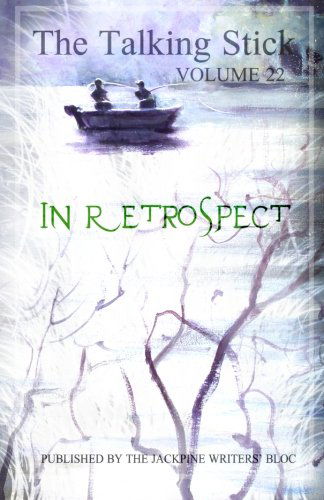 Cover for Jackpine Writers' Bloc · The Talking Stick: Volume 22: in Retrospect (Paperback Book) (2013)