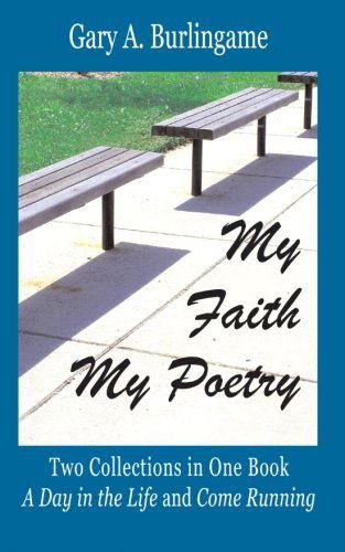 Cover for Gary A. Burlingame · My Faith, My Poetry: Two Collections in One Book (Paperback Book) (2013)