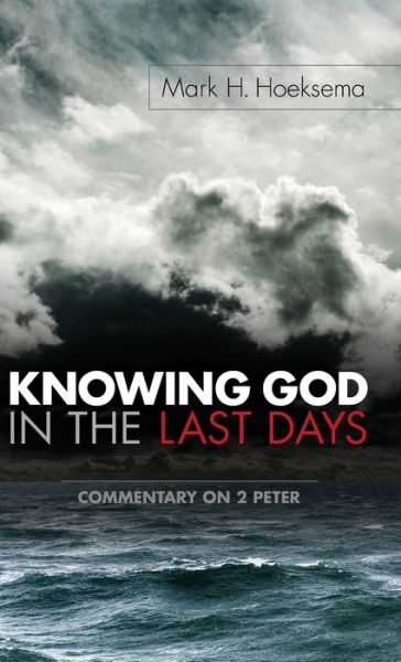 Cover for Mark H Hoeksema · Knowing God in the Last Days: Commentary on 2 Peter (Hardcover Book) (2017)