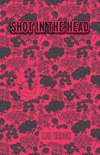 Shot In The Head - Lee Varon - Books - Sunshot Press - 9781944977221 - October 1, 2018