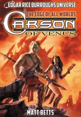 Carson of Venus: The Edge of All Worlds (Edgar Rice Burroughs Universe) - Edgar Rice Burroughs Universe - Matt Betts - Books - Edgar Rice Burroughs, Inc. - 9781945462221 - April 21, 2020