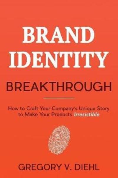 Cover for Gregory V Diehl · Brand Identity Breakthrough: How to Craft Your Company's Unique Story to Make Your Products Irresistible (Taschenbuch) (2017)