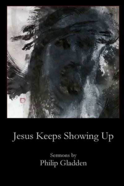 Jesus Keeps Showing Up - Philip Gladden - Books - Parson's Porch - 9781946478221 - September 1, 2021